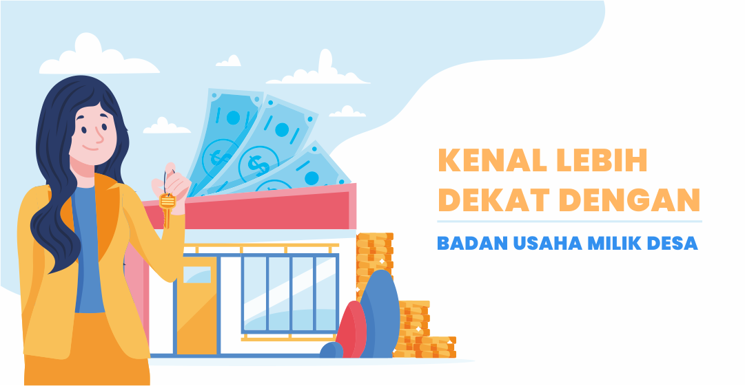 KENAL LEBIH DEKAT BADAN USAHA MILIK DESA (BUMDes)