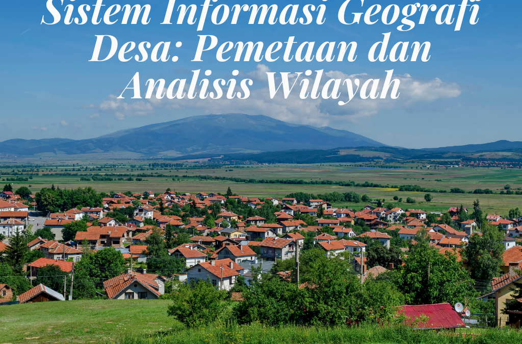 Sistem Informasi Geografi Desa: Pemetaan dan Analisis Wilayah