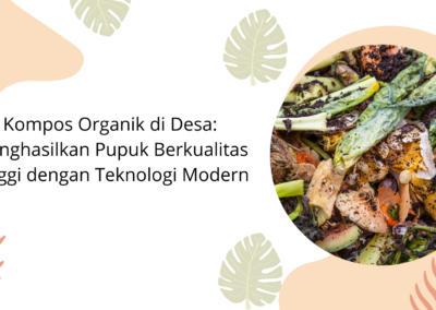 Kompos Organik di Desa: Menghasilkan Pupuk Berkualitas Tinggi dengan Teknologi Modern