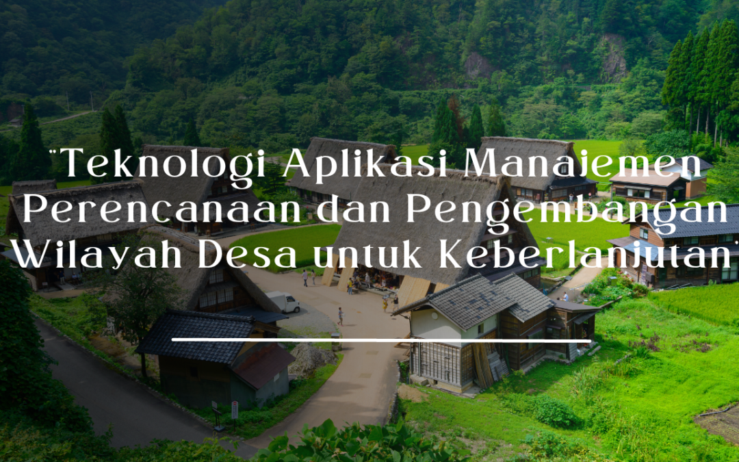 Teknologi Aplikasi Manajemen Perencanaan dan Pengembangan Wilayah Desa untuk Keberlanjutan