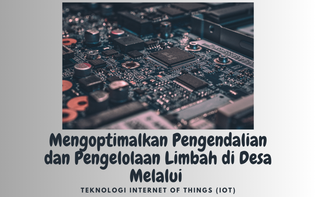 Mengoptimalkan Pengendalian dan Pengelolaan Limbah di Desa Melalui Teknologi Internet of Things (IoT)