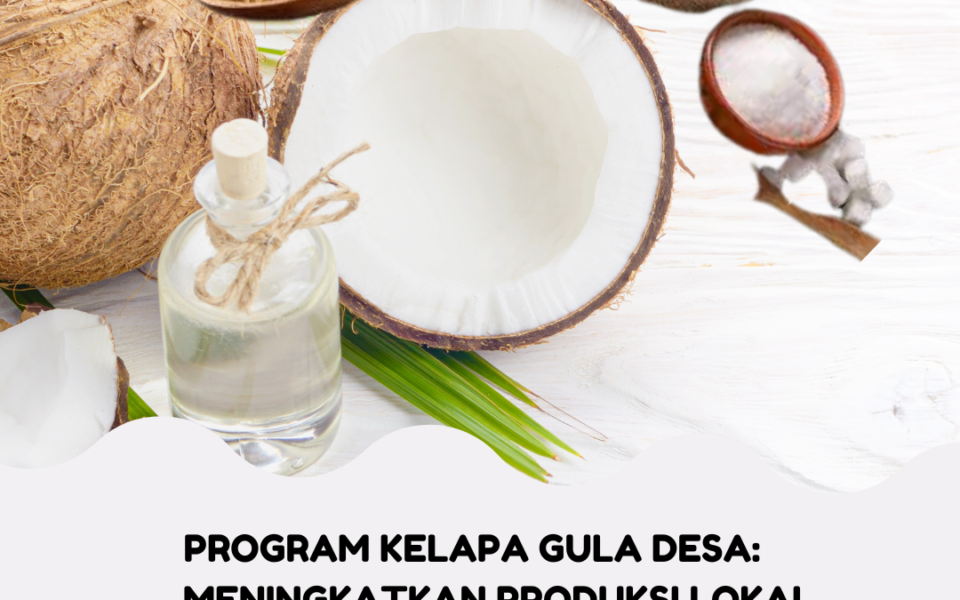 Program Kelapa Gula Desa: Meningkatkan Produksi Lokal, Memperkuat Ekonomi, dan Mempromosikan di Pasar Global