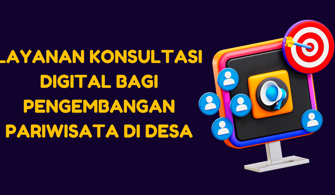 Layanan Konsultasi Digital Bagi Pengembangan Pariwisata di Desa