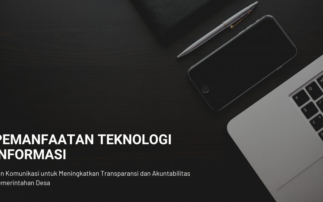 Pemanfaatan Teknologi Informasi dan Komunikasi untuk Meningkatkan Transparansi dan Akuntabilitas Pemerintahan Desa