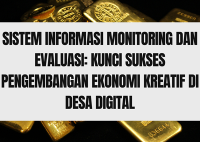 Sistem Informasi Monitoring dan Evaluasi: Kunci Sukses Pengembangan Ekonomi Kreatif di Desa Digital