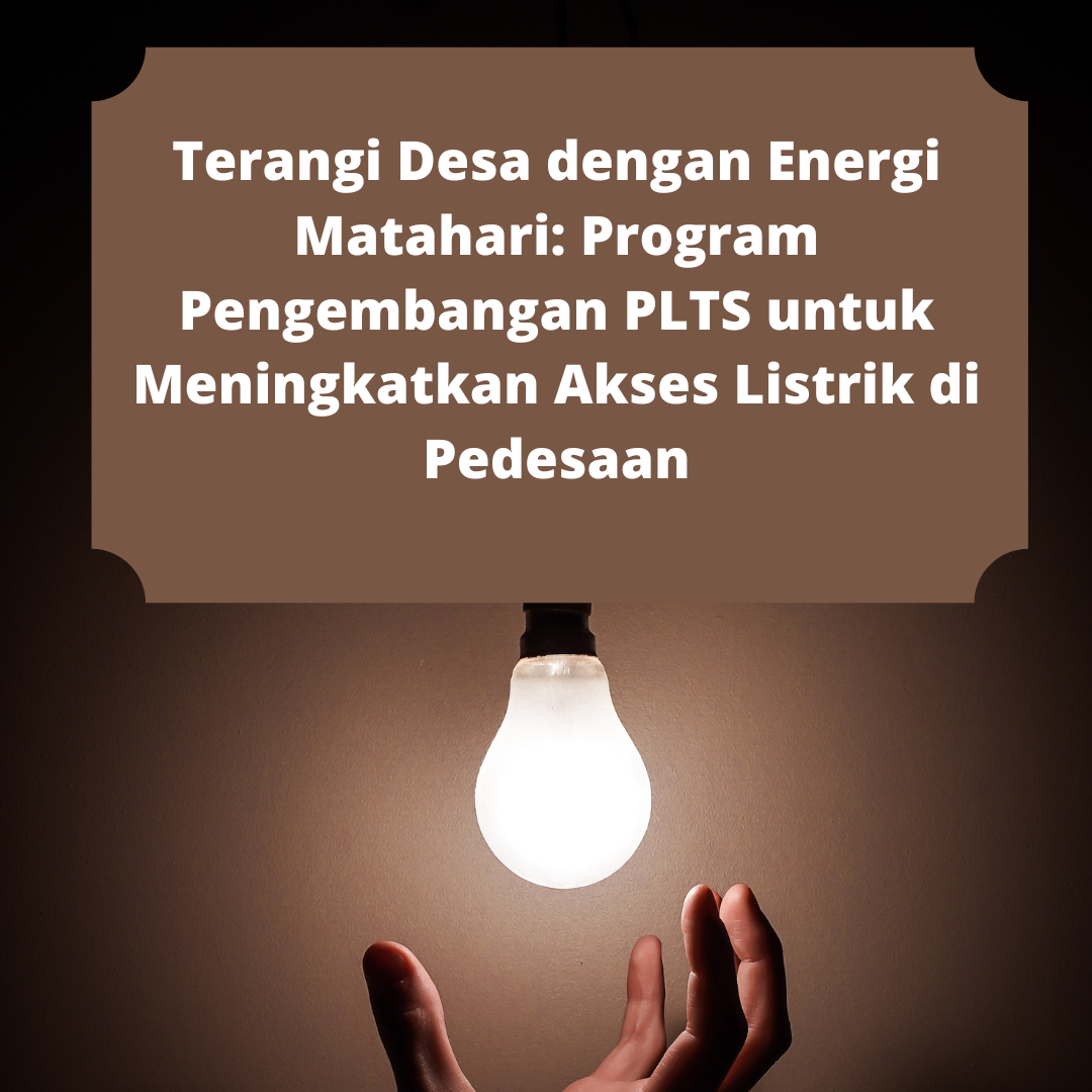 Terangi Desa dengan Energi Matahari: Program Pengembangan PLTS untuk Meningkatkan Akses Listrik di Pedesaan
