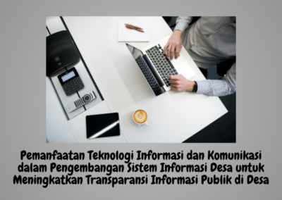 Pemanfaatan Teknologi Informasi dan Komunikasi dalam Pengembangan Sistem Informasi Desa untuk Meningkatkan Transparansi Informasi Publik di Desa